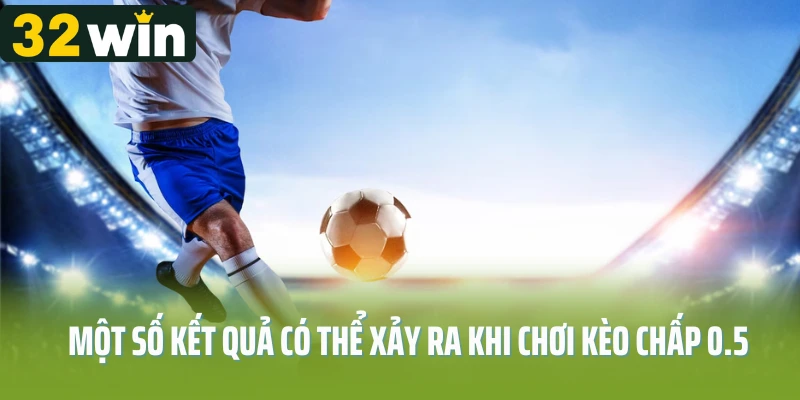 Một số kết quả có thể xảy ra khi chơi kèo chấp 0.5